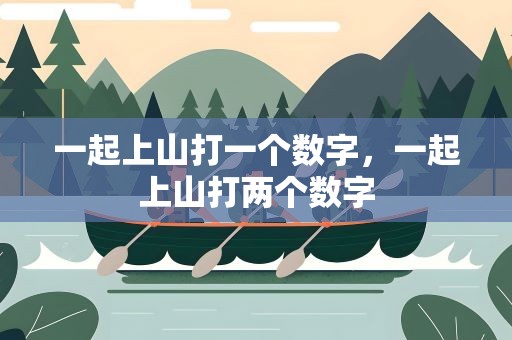 一起上山打一个数字，一起上山打两个数字