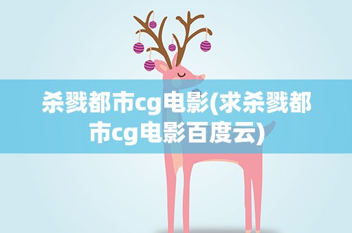 杀戮都市cg电影(求杀戮都市cg电影百度云)