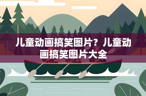 儿童动画搞笑图片？儿童动画搞笑图片大全