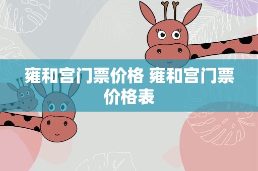 雍和宫门票价格 雍和宫门票价格表