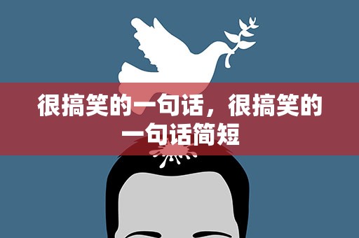 很搞笑的一句话，很搞笑的一句话简短
