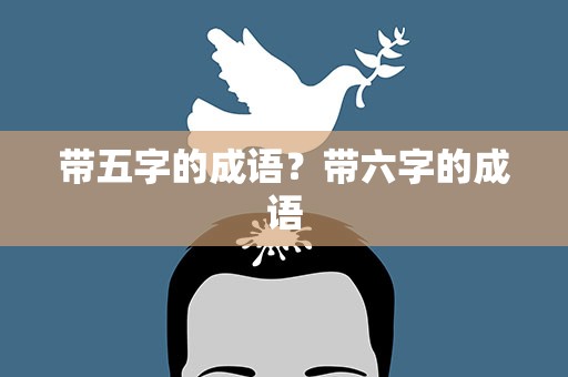 带五字的成语？带六字的成语