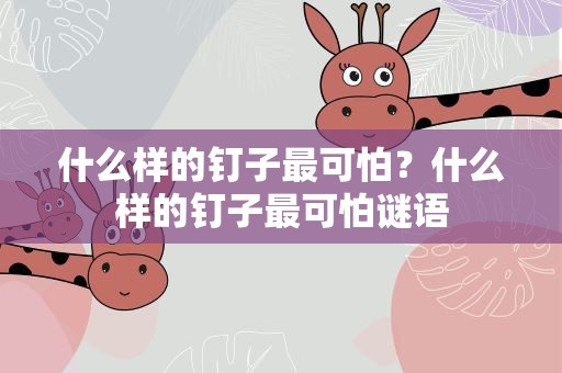 什么样的钉子最可怕？什么样的钉子最可怕谜语