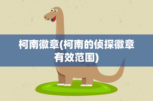 柯南徽章(柯南的侦探徽章有效范围)