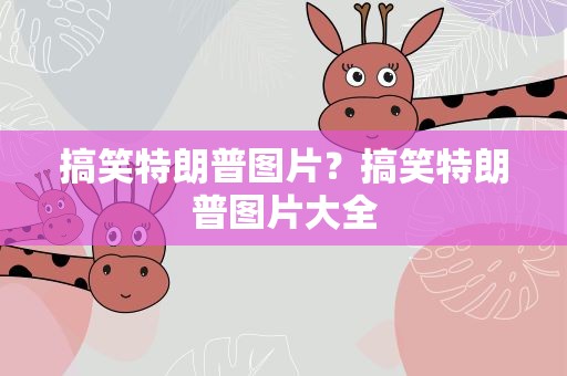 搞笑特朗普图片？搞笑特朗普图片大全
