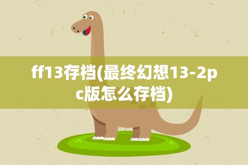 ff13存档(最终幻想13-2pc版怎么存档)