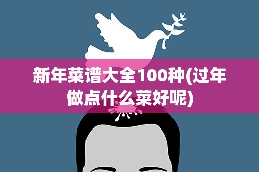 新年菜谱大全100种(过年做点什么菜好呢)