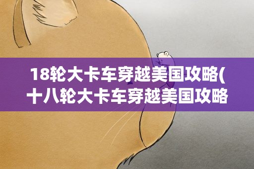 18轮大卡车穿越美国攻略(十八轮大卡车穿越美国攻略)