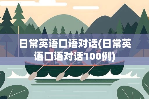 日常英语口语对话(日常英语口语对话100例)