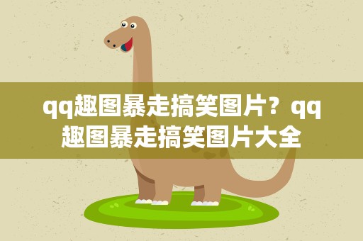 qq趣图暴走搞笑图片？qq趣图暴走搞笑图片大全