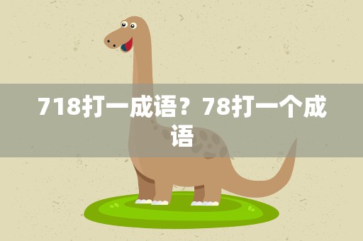 718打一成语？78打一个成语