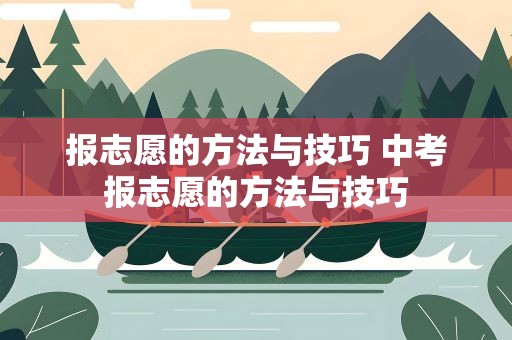 报志愿的方法与技巧 中考报志愿的方法与技巧