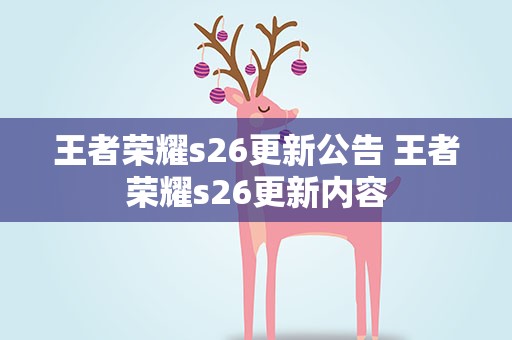 王者荣耀s26更新公告 王者荣耀s26更新内容