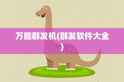 万能群发机(群发软件大全)
