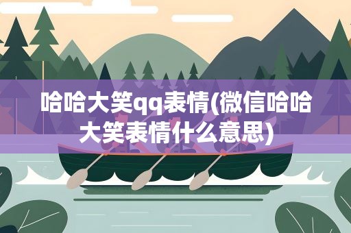 哈哈大笑qq表情(微信哈哈大笑表情什么意思)