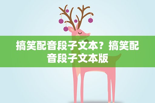 搞笑配音段子文本？搞笑配音段子文本版