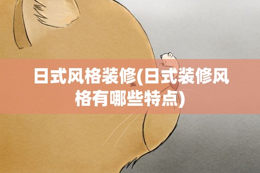 日式风格装修(日式装修风格有哪些特点)