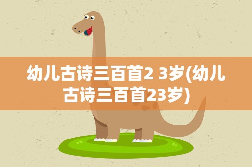 幼儿古诗三百首2 3岁(幼儿古诗三百首23岁)