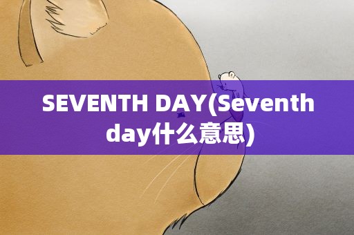 SEVENTH DAY(Seventh day什么意思)