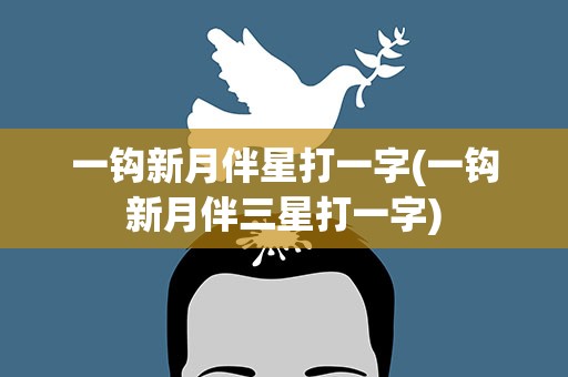 一钩新月伴星打一字(一钩新月伴三星打一字)
