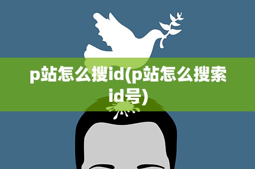 p站怎么搜id(p站怎么搜索id号)