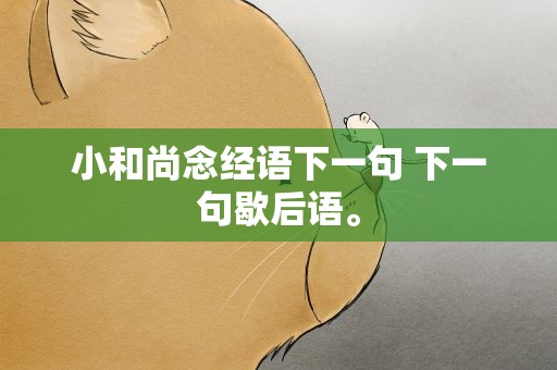 小和尚念经语下一句 下一句歇后语。