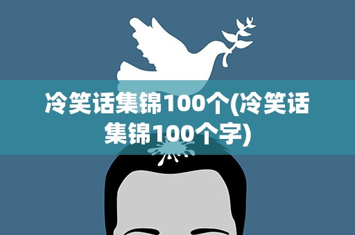 冷笑话集锦100个(冷笑话集锦100个字)
