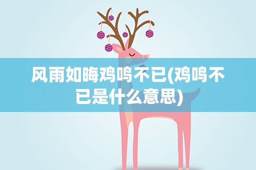 风雨如晦鸡鸣不已(鸡鸣不已是什么意思)