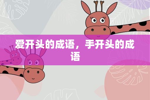 爱开头的成语，手开头的成语