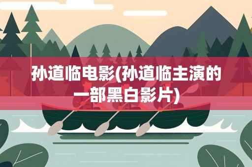 孙道临电影(孙道临主演的一部黑白影片)