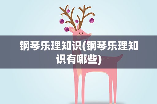 钢琴乐理知识(钢琴乐理知识有哪些)
