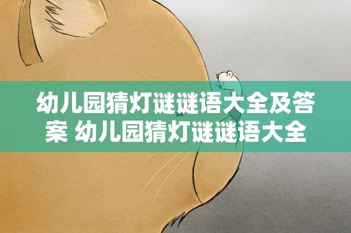 幼儿园猜灯谜谜语大全及答案 幼儿园猜灯谜谜语大全及答案大班