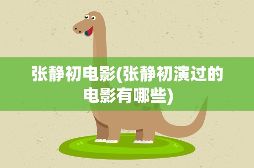 张静初电影(张静初演过的电影有哪些)