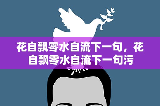 花自飘零水自流下一句，花自飘零水自流下一句污