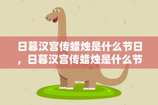 日暮汉宫传蜡烛是什么节日，日暮汉宫传蜡烛是什么节日的诗