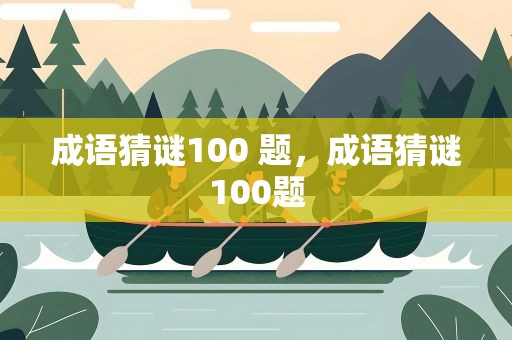 成语猜谜100 题，成语猜谜100题