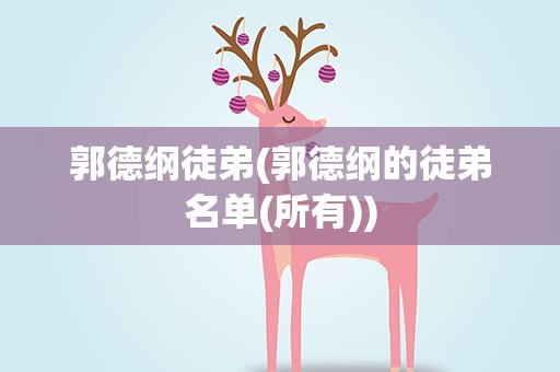 郭德纲徒弟(郭德纲的徒弟名单(所有))