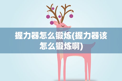 握力器怎么锻炼(握力器该怎么锻炼啊)