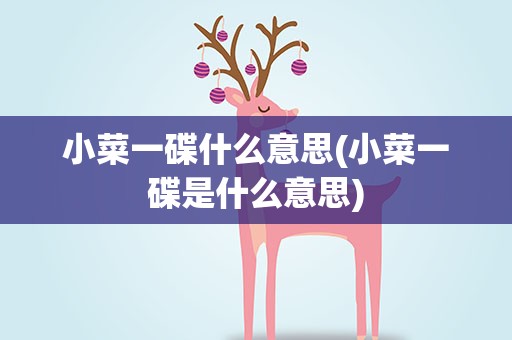 小菜一碟什么意思(小菜一碟是什么意思)