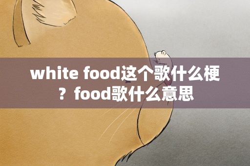 white food这个歌什么梗？food歌什么意思