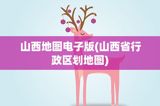 山西地图电子版(山西省行政区划地图)