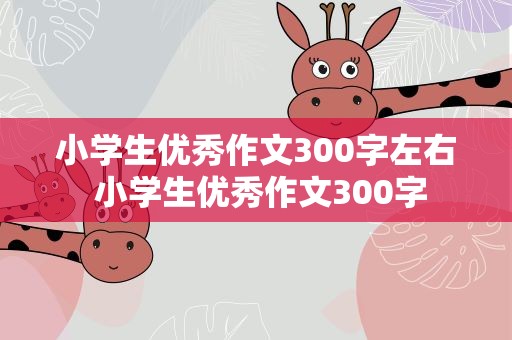 小学生优秀作文300字左右 小学生优秀作文300字