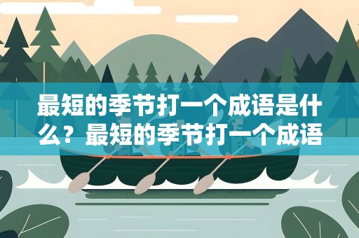 最短的季节打一个成语是什么？最短的季节打一个成语是什么字