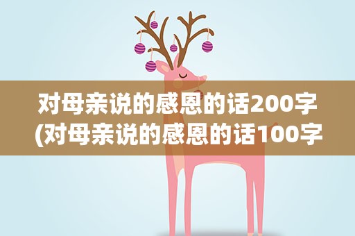 对母亲说的感恩的话200字(对母亲说的感恩的话100字)