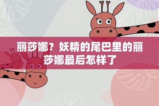 丽莎娜？妖精的尾巴里的丽莎娜最后怎样了