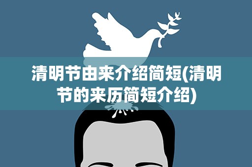 清明节由来介绍简短(清明节的来历简短介绍)