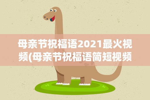 母亲节祝福语2021最火视频(母亲节祝福语简短视频)