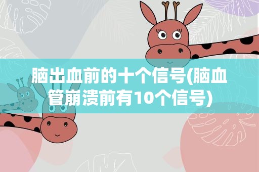 脑出血前的十个信号(脑血管崩溃前有10个信号)