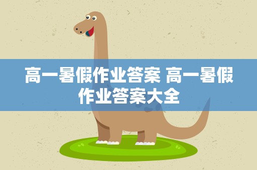 高一暑假作业答案 高一暑假作业答案大全