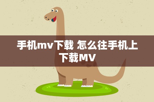 手机mv下载 怎么往手机上下载MV